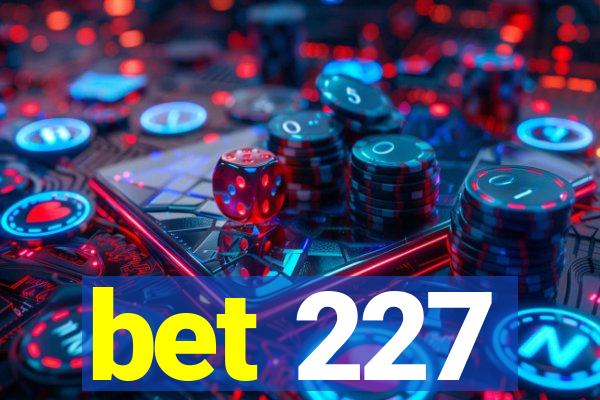 bet 227